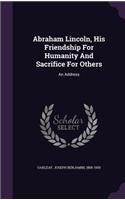 Abraham Lincoln, His Friendship For Humanity And Sacrifice For Others