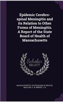Epidemic Cerebro-Spinal Meningitis and Its Relation to Other Forms of Meningitis. a Report of the State Board of Health of Massachusetts