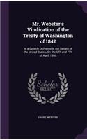 Mr. Webster's Vindication of the Treaty of Washington of 1842: In a Speech Delivered in the Senate of the United States, On the 6Th and 7Th of April, 1846