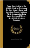 Rural Church Life in the Middle West, as Illustrated by Clay County, Iowa, and Jennings County, Indiana, With Comparative Data From Studies of Thirty-five Middle Western Counties