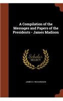Compilation of the Messages and Papers of the Presidents - James Madison