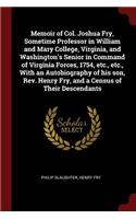 Memoir of Col. Joshua Fry, Sometime Professor in William and Mary College, Virginia, and Washington's Senior in Command of Virginia Forces, 1754, Etc., Etc., with an Autobiography of His Son, Rev. Henry Fry, and a Census of Their Descendants