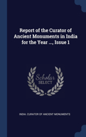 Report of the Curator of Ancient Monuments in India for the Year ..., Issue 1