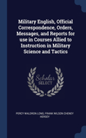 Military English, Official Correspondence, Orders, Messages, and Reports for use in Courses Allied to Instruction in Military Science and Tactics
