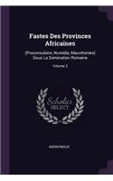 Fastes Des Provinces Africaines: (Proconsulaire, Numidie, Maurétanies) Sous La Domination Romaine; Volume 2