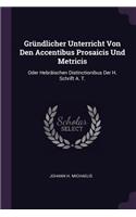 Gründlicher Unterricht Von Den Accentibus Prosaicis Und Metricis