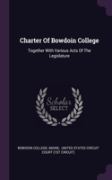 Charter Of Bowdoin College: Together With Various Acts Of The Legislature
