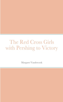 Red Cross Girls with Pershing to Victory
