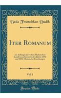 Iter Romanum, Vol. 1: Im Auftrage Des Hohen MÃ¦hrischen Landesausschusses in Den Jahren 1852 Und 1853; Historische Forschungen (Classic Reprint): Im Auftrage Des Hohen MÃ¦hrischen Landesausschusses in Den Jahren 1852 Und 1853; Historische Forschungen (Classic Reprint)