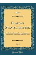 Platons Staatschriften, Vol. 1: Griechisch Und Deutsch; Text Durchgesehen Und Neu Ã?bersetzt, ErlÃ¤utert Und Eingeleitet; Briefe (Classic Reprint)