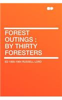 Forest Outings: By Thirty Foresters