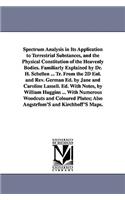 Spectrum Analysis in Its Application to Terrestrial Substances, and the Physical Constitution of the Heavenly Bodies. Familiarly Explained by Dr. H. Schellen ... Tr. From the 2D Enl. and Rev. German Ed. by Jane and Caroline Lassell. Ed. With Notes,