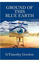 Ground of This Blue Earth