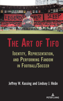 The Art of Tifo: Identity, Representation, and Performing Fandom in Football/Soccer(6 Communication, Sport, and Society)