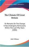 Climate Of Great Britain: Or Remarks On The Change It Has Undergone, Particularly Within The Last Fifty Years (1806)