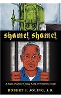 Shame! Shame!: A Saga of Spade Cooley; The King of Western Swing!