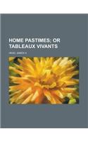 Home Pastimes: Or Tableaux Vivants