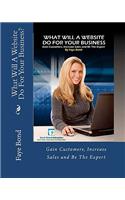 What Will A Website Do For Your Business: Gain Customers, Increase Sales and Be The Expert(English)