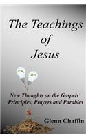 The Teachings of Jesus: New Thoughts on the Gospels' Principles, Prayers and Parables