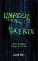 Unplug From the Matrix: Truth is Sometimes Stranger Than Fiction(New Age, Ancient Mysteries, & Gaia Energy)
