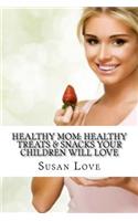 Healthy Mom: Healthy Treats & Snacks Your Children Will Love