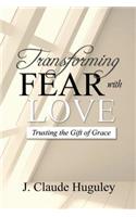 Transforming Fear with Love: Trusting the Gift of Grace