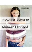 The Complete Guide to Crescent Shawls: How to knit, design and wear crescent shawls(1 Knitting in Plain English)