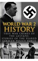 World War 2 History: True War Crimes of the Gestapo: Stories of the Feared German Police Force