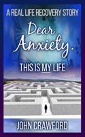 Dear Anxiety. This Is My Life: A Real Life Recovery Story