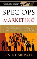 Spec Ops Marketing: Infusing Your Business with Proven Principles to Achieve Phenomenal Growth