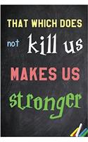 That Which Does Not Kill Us Makes Us Stronger