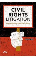 Civil Rights Litigation: Representing Plaintiffs Today