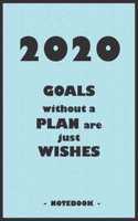 2020 GOALS without a PLAN are just WISHES - Notebook to write down your notes and organize your tasks for the year 2020