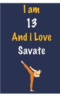 I am 13 And i Love Savate: Journal for Savate Lovers, Birthday Gift for 13 Year Old Boys and Girls who likes Strength and Agility Sports, Christmas Gift Book for Savate Player