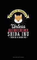 Always Be Yourself Unless You Can Be A Shiba Inu Then Be A Shiba Inu