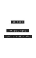 Be Nice Or I'll Send You to a Meeting
