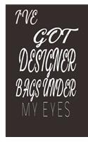 I've Got Designer Bags Under My Eyes