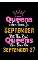 Queens Are Born In September Real Queens Are Born In September 27 Notebook Birthday Funny Gift