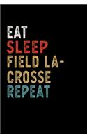 Eat Sleep Field Lacrosse Repeat Funny Sport Gift Idea: Lined Notebook / Journal Gift, 100 Pages, 6x9, Soft Cover, Matte Finish