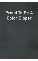 Proud To Be A Color Dipper: Lined Notebook For Men, Women And Co Workers