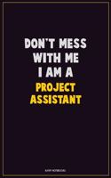 Don't Mess With Me, I Am A Project Assistant