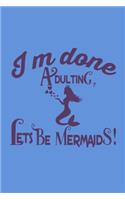 I'm Done Adulting, Let's Be Mermaids!