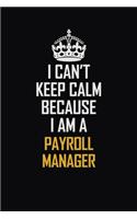 I Can't Keep Calm Because I Am A Payroll Manager: Motivational Career Pride Quote 6x9 Blank Lined Job Inspirational Notebook Journal