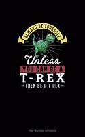 Always Be Yourself Unless You Can Be A T-Rex Then Be A T-Rex: Time Tracking Notebook(286 Time Tracking Notebook)