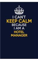 I Can't Keep Calm Because I Am A Hotel Manager: Career journal, notebook and writing journal for encouraging men, women and kids. A framework for building your career.
