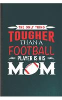 The Only Thing Tougher Than a Football Player Is His Mom: Rugby Blank Lined Notebook Write Record. Practical Dad Mom Anniversary Gift, Fashionable Funny Creative Writing Logbook, Vintage Retro 6X9 110 Page