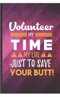 Volunteer My Time My Life Just to Save Your Butt