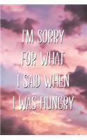 I'm Sorry For What I Said When I Was Hungry: Hilarious Thanksgiving Feasting Lined Notebook Family Gathering Journal Gift