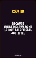 Courier, Because Freaking Awesome Is Not An Official Job Title: Career Motivational Quotes 6x9 120 Pages Blank Lined Notebook Journal