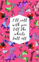 I'll Roll With You Till The Wheels Fall Off: Blank Lined Notebook Journal: Great Gift For Roller Derby Adult Players, Girls & Women